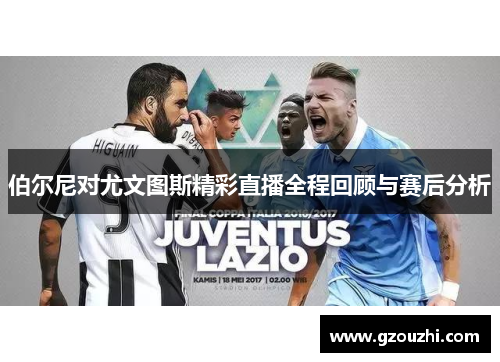 伯尔尼对尤文图斯精彩直播全程回顾与赛后分析