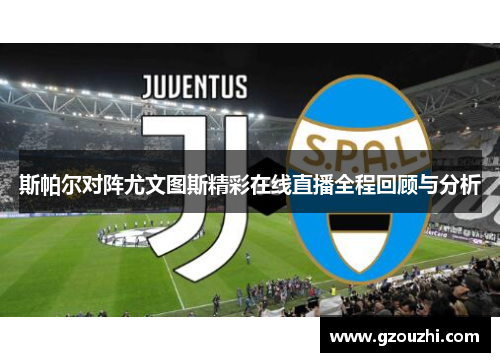 斯帕尔对阵尤文图斯精彩在线直播全程回顾与分析