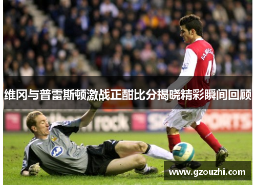 维冈与普雷斯顿激战正酣比分揭晓精彩瞬间回顾