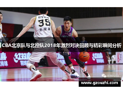 CBA北京队与北控队2018年激烈对决回顾与精彩瞬间分析